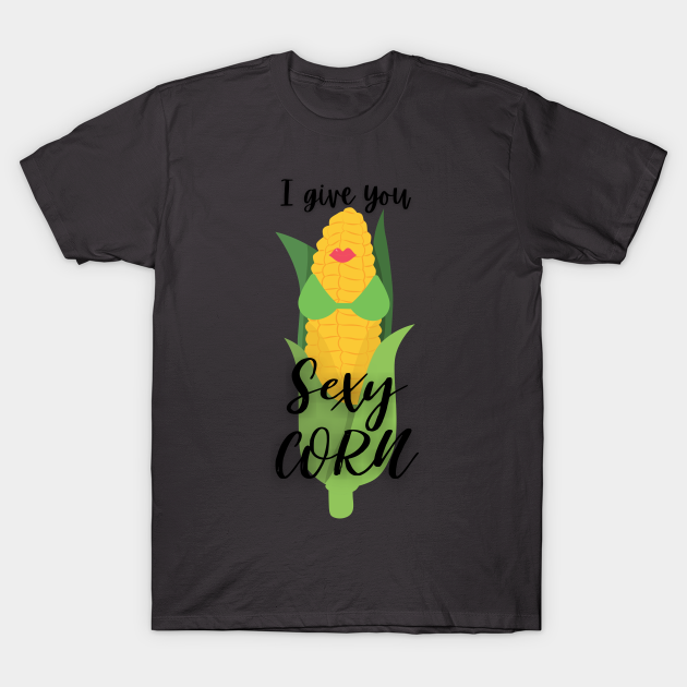 I Give You Sexy Corn Mean Girls Musical Sexy Corn T Shirt Teepublic